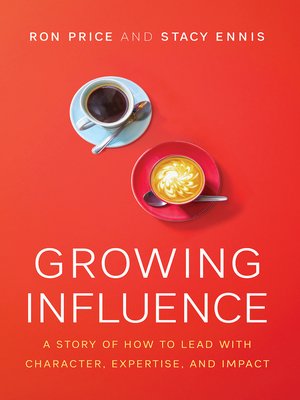 cover image of Growing Influence: a Story of How to Lead with Character, Expertise, and Impact